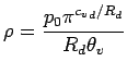 $\displaystyle \rho = \frac{p_{0} \pi^{{c_{v}}_{d}/R_{d}}}{R_{d} \theta_{v}}$