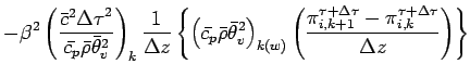 $\displaystyle - \beta^{2}
\left(
\frac{\bar{c}^{2}{\Delta \tau}^{2}}{\bar{c_{p}...
...elta \tau}_{i,k+1}
- \pi^{\tau + \Delta \tau}_{i,k}}{\Delta z}
\right)
\right\}$