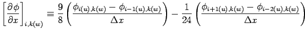 $\displaystyle \left[\DP{\phi}{x} \right]_{i,k(w)}
\equiv \frac{9}{8}
\left(\fra...
...{1}{24}
\left(\frac{\phi_{i+1(u), k(w)} - \phi_{i-2(u), k(w)}}{\Delta x}\right)$