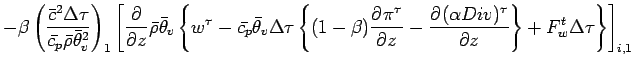 $\displaystyle - \beta
\left(
\frac{\bar{c}^{2}\Delta \tau}{\bar{c_{p}} \bar{\rh...
...(\alpha Div)^{\tau}}{z}
\right\}
+ F_{w}^{t} \Delta \tau
\right\}
\right]_{i,1}$