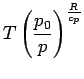 $\displaystyle T \left(\frac{p_{0}}{p}\right)^\frac{R}{c_{p}}$