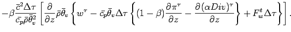 $\displaystyle - \beta \frac{\bar{c}^{2}\Delta \tau}{\bar{c_{p}} \bar{\rho} \bar...
... \DP{(\alpha Div)^{\tau}}{z}
\right\}
+ F_{w}^{t} \Delta \tau
\right\}
\right].$