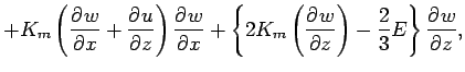 $\displaystyle +
K_{m} \left(\DP{w}{x} + \DP{u}{z}\right)
\DP{w}{x}
+
\left\{
2 K_{m} \left(\DP{w}{z} \right)
- \frac{2}{3} E
\right\}
\DP{w}{z},$