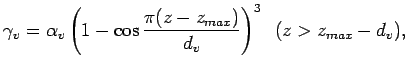 $\displaystyle \gamma_{v} = \alpha_{v} \left
( 1 - \cos{\frac{\pi (z - z_{max})}{d_{v}}}
\right)^{3}
\;\; (z > z_{max} - d_{v}),$