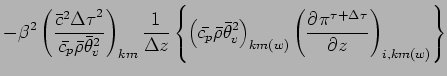 $\displaystyle - \beta^{2}
\left(
\frac{\bar{c}^{2}{\Delta \tau}^{2}}{\bar{c_{p}...
...ght)_{km(w)}
\left(
\DP{\pi^{\tau + \Delta \tau}}{z}
\right)_{i,km(w)}
\right\}$