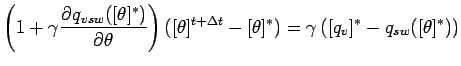 $\displaystyle \left(
1 + \gamma \DP{q_{vsw}([\theta]^{*})}{\theta}
\right) ([\t...
...a t} - [\theta]^{*}) =
\gamma \left(
[q_{v}]^{*} - q_{sw}([\theta]^{*})
\right)$