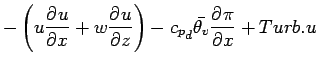 $\displaystyle - \left( u \DP{u}{x} + w \DP{u}{z} \right)
- {c_{p}}_{d} \bar{\theta_{v}} \DP{\pi}{x}
+ Turb.u$