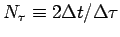 $N_{\tau}\equiv 2\Delta t/\Delta
\tau$