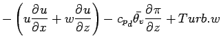 $\displaystyle - \left( u \DP{u}{x} + w \DP{u}{z} \right)
- {c_{p}}_{d} \bar{\theta_{v}} \DP{\pi}{z}
+ Turb.w$