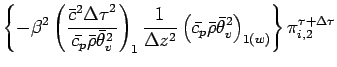 $\displaystyle \left\{
- \beta^{2}
\left(
\frac{\bar{c}^{2}{\Delta \tau}^{2}}{\b...
...ho} \bar{\theta}_{v}^{2}
\right)_{1(w)}
\right\}
\pi^{\tau + \Delta \tau}_{i,2}$