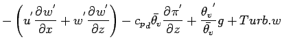 $\displaystyle - \left(
u^{'} \DP{w^{'}}{x}
+ w^{'} \DP{w^{'}}{z}
\right)
- {c_{...
...eta_{v}} \DP{\pi^{'}}{z}
+ \frac{{\theta_{v}}^{'}}{\bar{\theta_{v}}} g
+ Turb.w$