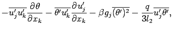 $\displaystyle - \overline{u^{\prime}_{j}u^{\prime}_{k}}\DP{\theta }{x_{k}}
- \o...
...eta^{\prime})^{2}}
- \frac{q}{3l_{2}}\overline{u^{\prime}_{j}\theta^{\prime} },$