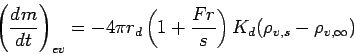 \begin{displaymath}
\left(\DD{m}{t}\right)_{ev} = - 4\pi r_{d}\left(1+\frac{Fr}{s}\right)
K_{d}(\rho_{v,s}-\rho_{v,\infty})
\end{displaymath}