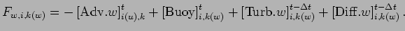 $\displaystyle F_{w,i,k(w)} =
- \left[ {\rm Adv}.w \right]_{i(u),k}^{t}
+ \left[...
..._{i,k(w)}^{t - \Delta t}
+ \left[ {\rm Diff}.w \right]_{i,k(w)}^{t - \Delta t}.$