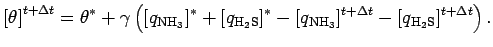 $\displaystyle \left[ \theta \right]^{t + \Delta t}
=
\theta^{*} + \gamma \left(...
...}]^{*}
- [q_{\rm NH_3}]^{t + \Delta t} - [q_{\rm H_2S}]^{t + \Delta t}
\right).$