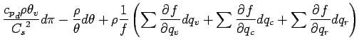 $\displaystyle \frac{ {c_{p}}_{d} \rho \theta_{v}}{{C_{s}}^{2} } d\pi
- \frac{\r...
...}{q_{v}} dq_{v}
+ \sum \DP{f}{q_{c}} dq_{c}
+ \sum \DP{f}{q_{r}} dq_{r}
\right)$