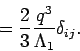 \begin{displaymath}
= \frac{2}{3}\frac{q^{3}}{\Lambda _{1}}\delta _{ij}.
\end{displaymath}