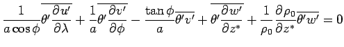 $\displaystyle \Dinv{a \cos \phi} \overline{\theta' \DP{u'}{\lambda}}
+ \Dinv{a}...
...ta' \DP{w'}{z^*} }
+ \Dinv{\rho_0} \DP{\rho_0}{z^*} \overline{ \theta' w' }
= 0$
