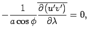 $\displaystyle - \Dinv{a\cos\phi}\overline{\DP{(u' v')}{\lambda}}
= 0,$